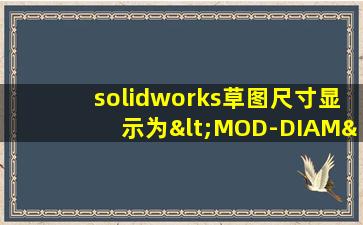 solidworks草图尺寸显示为<MOD-DIAM>980